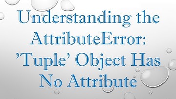 Understanding the AttributeError: 