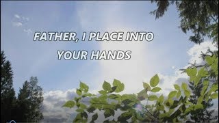 Video thumbnail of "Father, I Place Into Your Hands"