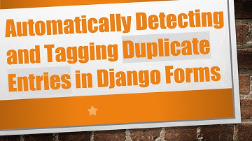 Automatically Detecting and Tagging Duplicate Entries in Django Forms
