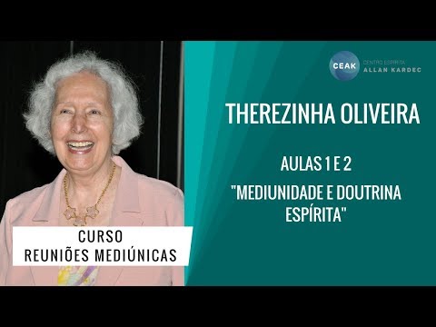 THEREZINHA OLIVEIRA - CURSO REUNIÕES MEDIÚNICAS - AULAS 01 E 02 - "MEDIUNIDADE E DOUTRINA ESPÍRITA"