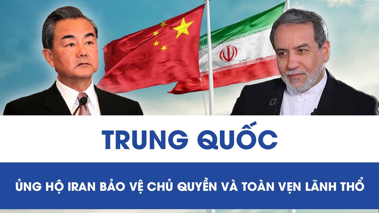 Trung Quốc điện đàm với Iran, tuyên bố ủng hộ Tehran bảo vệ chủ quyền và toàn vẹn lãnh thổ