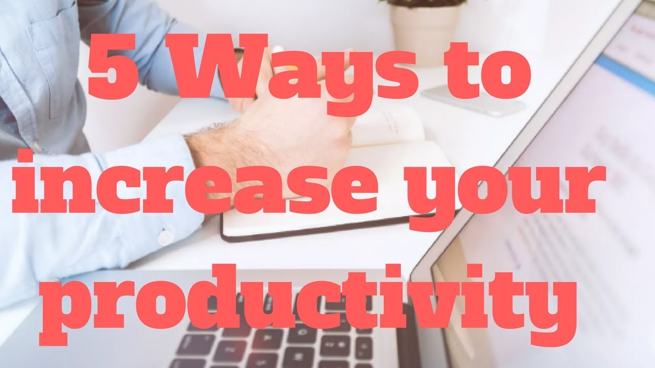 5 Ways to increase your productivity - YouTube