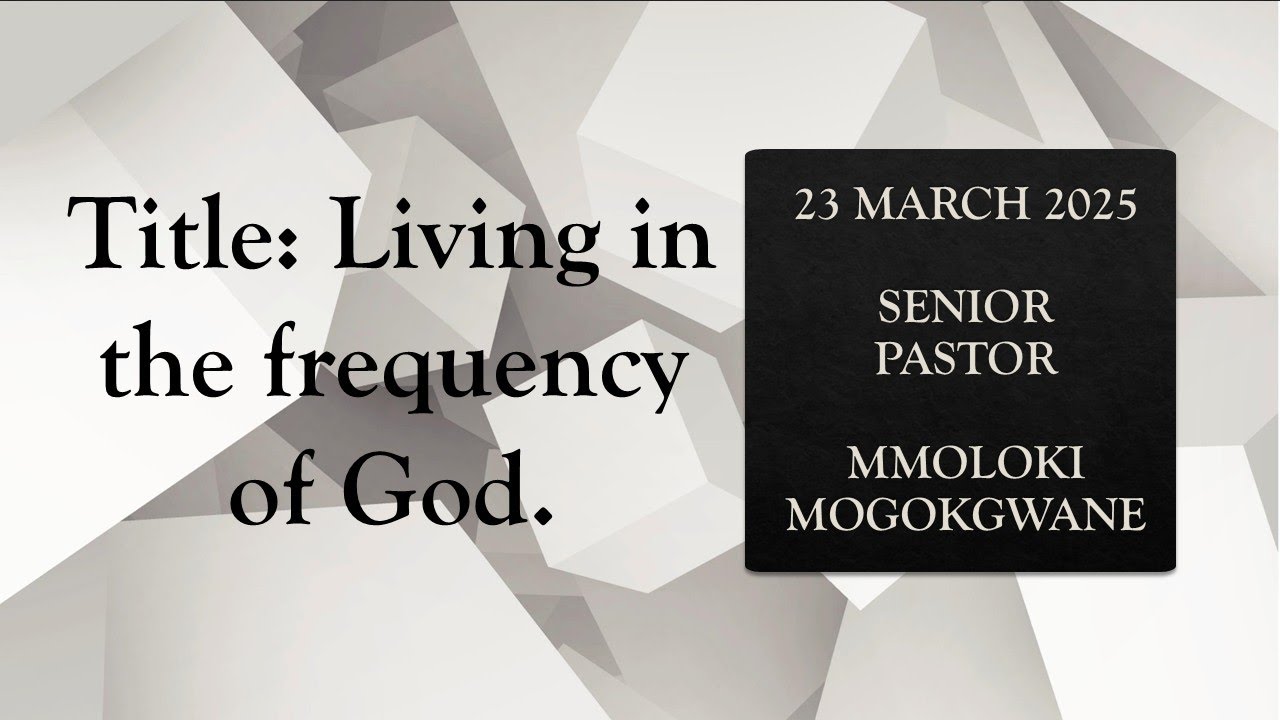 Living in the Frequency of God by Senior Pastor Mmoloki Mogokgwane 23 March 2025