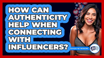 How Can Authenticity Help When Connecting With Influencers? - Everyday-Networking
