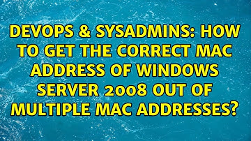 How to get the correct MAC address of Windows Server 2008 out of multiple MAC addresses?