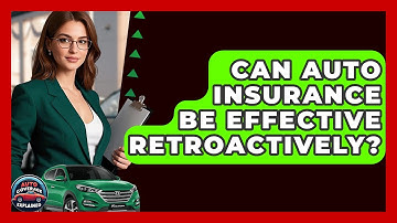 Can Auto Insurance Be Effective Retroactively? - Auto Coverage Explained