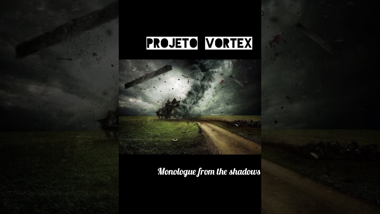 Monologue from the shadows- Projeto Vortix