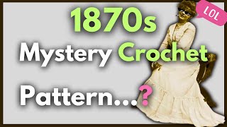 Is This Even A Pattern ?  |  1870s Mystery Crochet