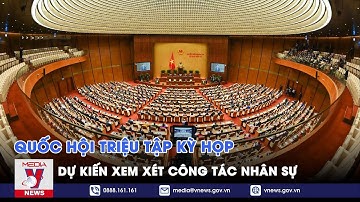 Quốc hội triệu tập kỳ họp, dự kiến xem xét công tác nhân sự - VNEWS
