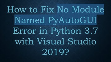How to Fix No Module Named PyAutoGUI Error in Python 3.7 with Visual Studio 2019?