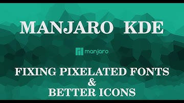 Manjaro KDE - Fixing Pixelated Fonts and Better Icons
