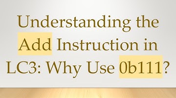Understanding the Add Instruction in LC3: Why Use 0b111?