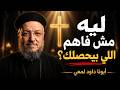 ليه مش فاهم اللي ربنا بيعمله في حياتك؟ | أبونا داود لمعي