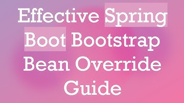Effective Spring Boot Bootstrap Bean Override Guide