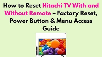 How to Reset Hitachi TV With and Without Remote – Factory Reset, Power Button & Menu Access Guide