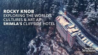 Rocky Knob: Exploring the World's Cultures & Art at Shimla's Cliffside Hotel / 4K