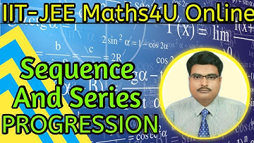 Sequence and Series | Progression | IIT-JEE (mains and advanced), +1 & +2 CBSE, ICSE Board
