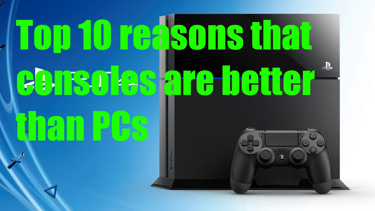 Top 10 reasons why consoles are better than PCs YouTube