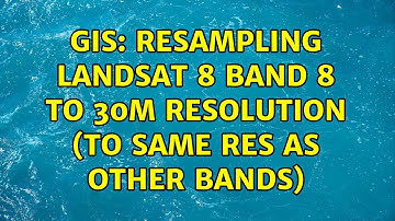 GIS: Resampling Landsat 8 band 8 to 30m resolution (to same res as other bands)
