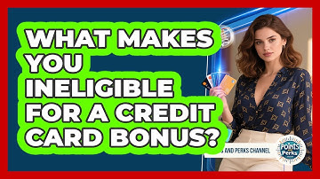 What Makes You Ineligible For A Credit Card Bonus? - Points and Perks Channel
