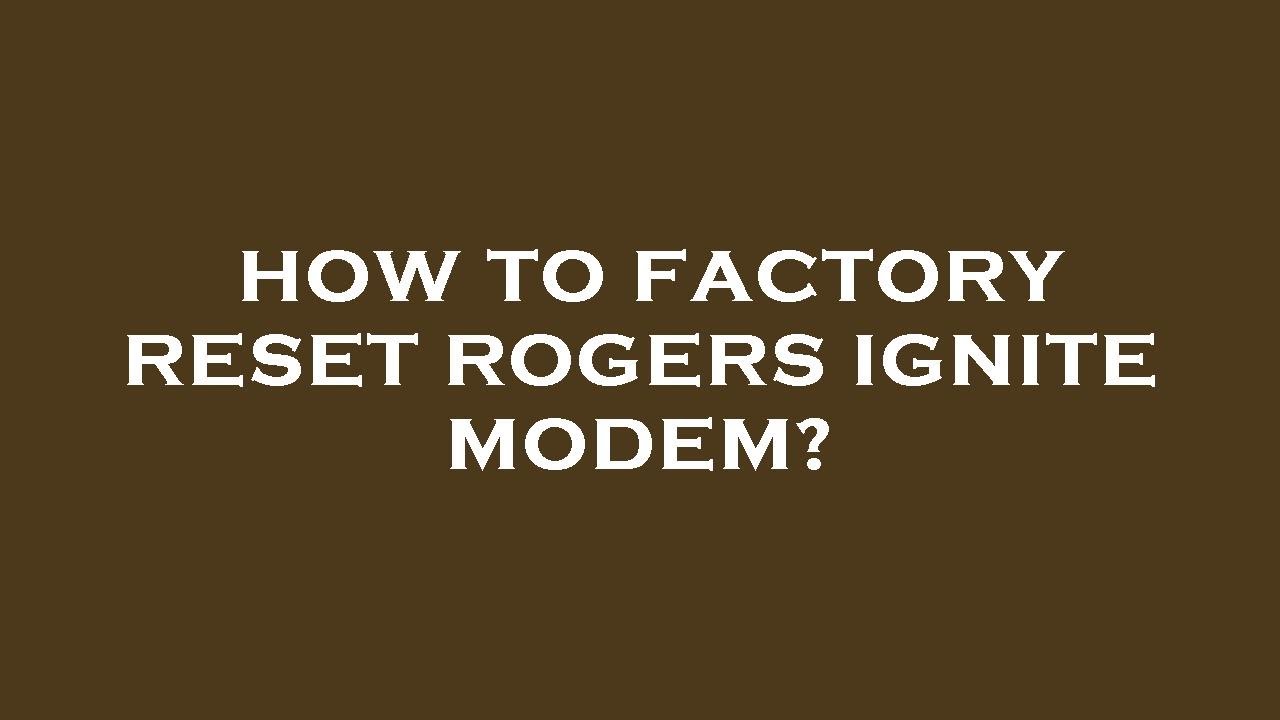 How to factory reset rogers ignite modem? - YouTube