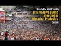 PM Modi addresses Public Meeting at Solan, Himachal Pradesh