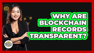 Why Are Blockchain Records Transparent?