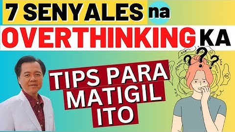 7 Senyales na Nag-Overthinking Ka. - By Doc Willie Ong (Internist and Cardiologist)