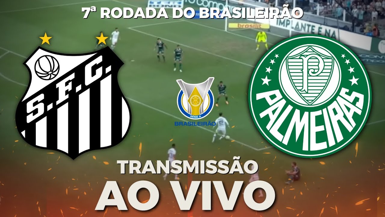 SANTOS X PALMEIRAS TRANSMISSÃO AO VIVO DIRETO DA VILA BELMIRO - CAMPEONATO  BRASILEIRO 2023 