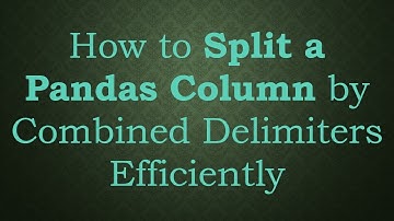 How to Split a Pandas Column by Combined Delimiters Efficiently