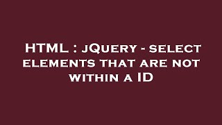 HTML : jQuery - select elements that are not within a ID