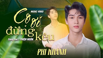 CỌ ƠI ĐỪNG KÊU - PHI KHÁNH | St:Thiện Ngôn | Còn nhớ còn thương còn đau khi nhắc tên nhau…