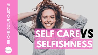 Self Care vs Selfishness: Why Self Care Isn't Selfish