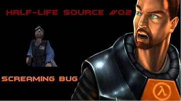 Half-Life Source Playthrough#2 Screaming Bug