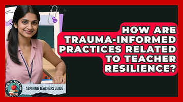 How Are Trauma-informed Practices Related To Teacher Resilience? - Aspiring Teacher Guide