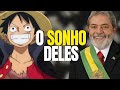 QUAL RELAÇÃO ENTRE O SONHO DE LUFFY E LULA?