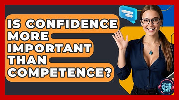 Is Confidence More Important Than Competence? - Customer Support Coach