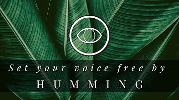 Set your voice free by humming  (and meditate by singing!)