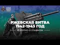 Ржевская битва. Нам этот бой не забыть никогда. 1942-1943