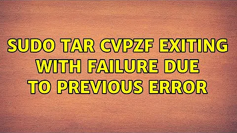 Ubuntu: sudo tar cvpzf exiting with failure due to previous error (2 Solutions!!)