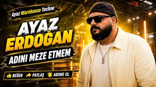 Ayaz Erdoğan - Adını Meze Etmem [Warehouse Techno]
