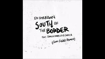 Ed Sheeran Feat. Camila Cabello &  Cardi B - South Of The Border (Sam Feldt Remix)