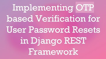 Implementing OTP based Verification for User Password Resets in Django REST Framework