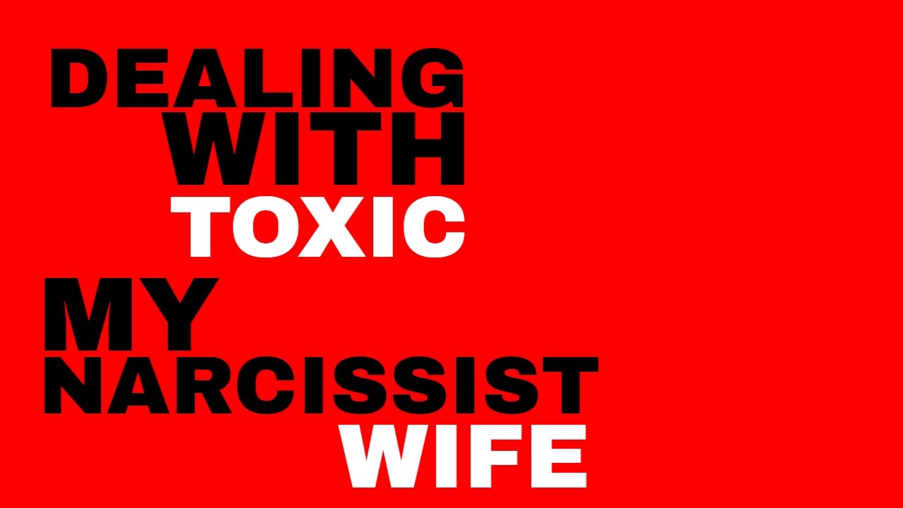 How To Deal With Toxic People My Narcissist Wife