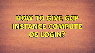 How to give GCP instance Compute OS Login? (3 Solutions!!)