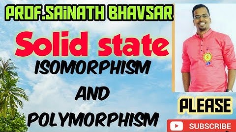Solid state :isomorphism and polymorphism.