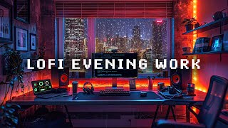 Lofi Evening Work ~ Stay Focused and Efficiency Work with a Curated Lofi Playlist | Chill Lofi Rain