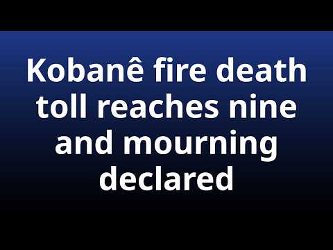 Kobanê fire death toll reaches nine and mourning declared | Kurdish Daily News 14.09.2026