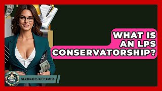 What Is An LPS Conservatorship? - Wealth and Estate Planners