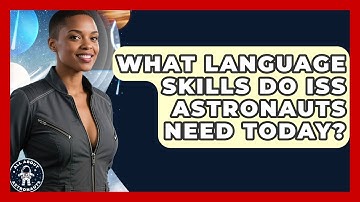 What Language Skills Do ISS Astronauts Need Today? - All About Astronauts